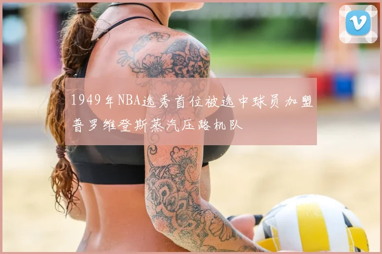1949年NBA选秀首位被选中球员加盟普罗维登斯蒸汽压路机队